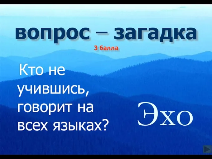 вопрос – загадка 3 балла Кто не учившись, говорит на всех языках? Эхо