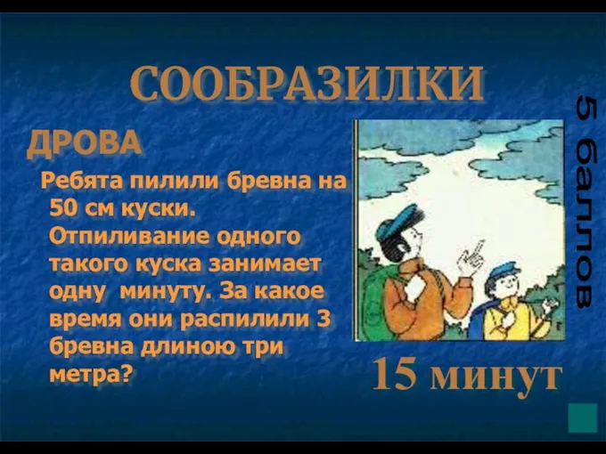 СООБРАЗИЛКИ ДРОВА Ребята пилили бревна на 50 см куски. Отпиливание одного