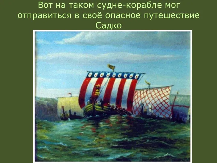 Вот на таком судне-корабле мог отправиться в своё опасное путешествие Садко