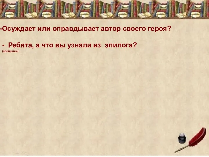 Осуждает или оправдывает автор своего героя? - Ребята, а что вы узнали из эпилога? (прощание)