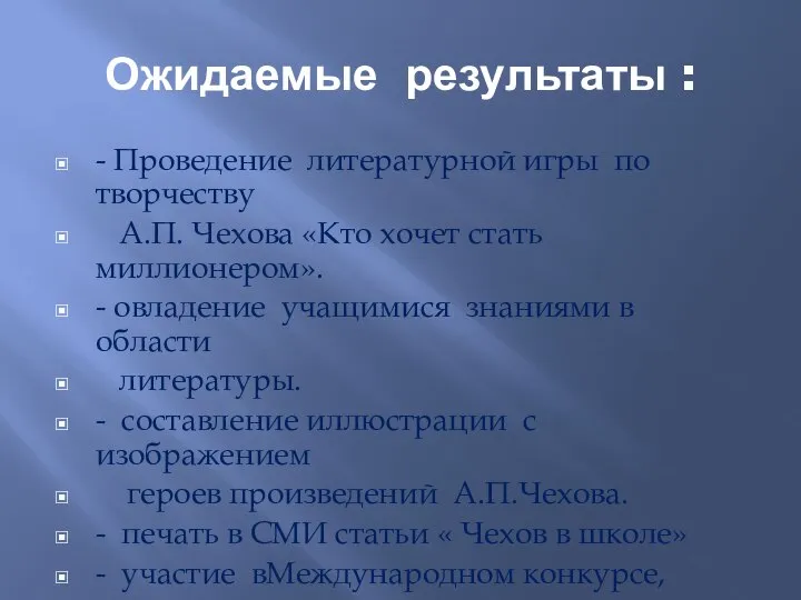 Ожидаемые результаты : - Проведение литературной игры по творчеству А.П. Чехова