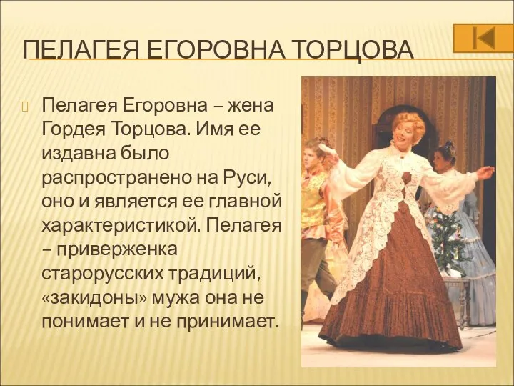 ПЕЛАГЕЯ ЕГОРОВНА ТОРЦОВА Пелагея Егоровна – жена Гордея Торцова. Имя ее