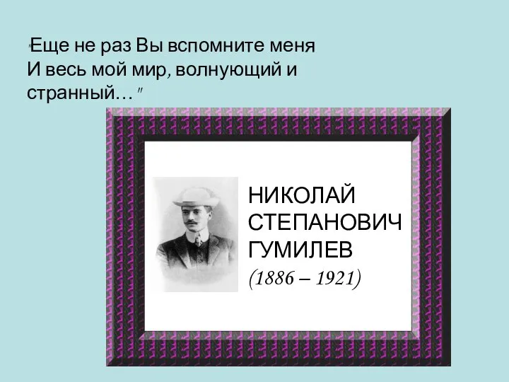 НИКОЛАЙ СТЕПАНОВИЧ ГУМИЛЕВ (1886 – 1921) "Еще не раз Вы вспомните