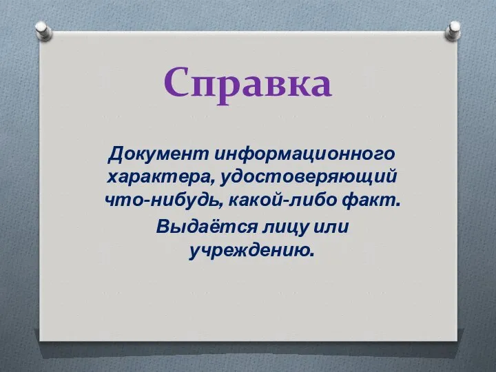 Справка Документ информационного характера, удостоверяющий что-нибудь, какой-либо факт. Выдаётся лицу или учреждению.