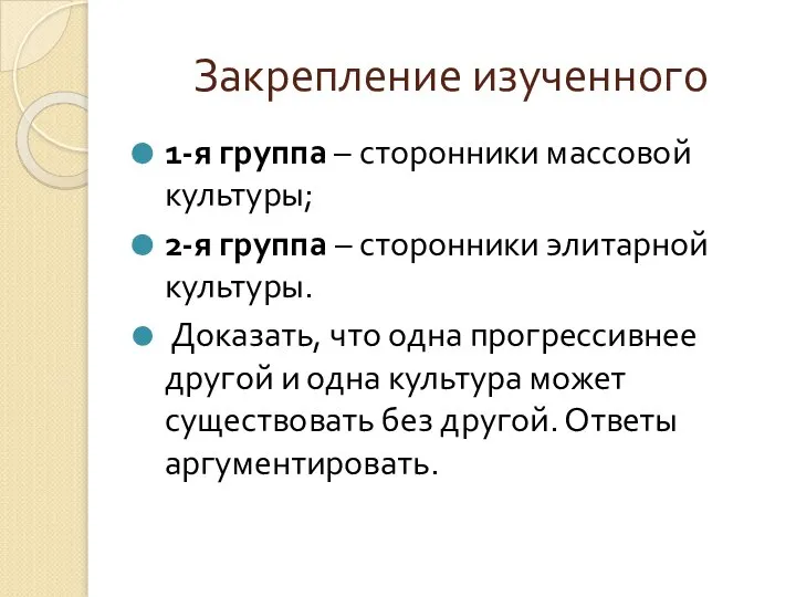 Закрепление изученного 1-я группа – сторонники массовой культуры; 2-я группа –