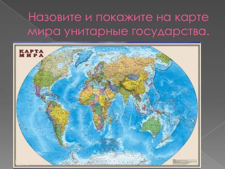 Назовите и покажите на карте мира унитарные государства.
