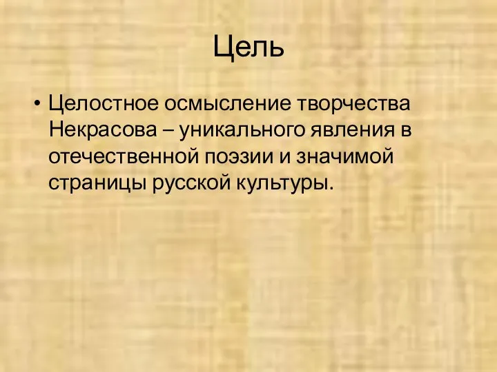 Цель Целостное осмысление творчества Некрасова – уникального явления в отечественной поэзии и значимой страницы русской культуры.