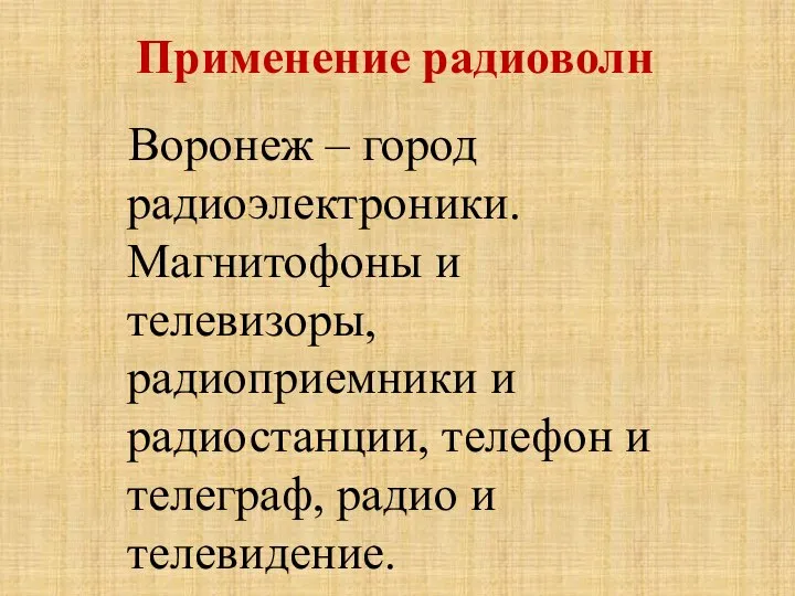 Применение радиоволн Воронеж – город радиоэлектроники. Магнитофоны и телевизоры, радиоприемники и