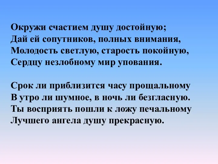 Окружи счастием душу достойную; Дай ей сопутников, полных внимания, Молодость светлую,