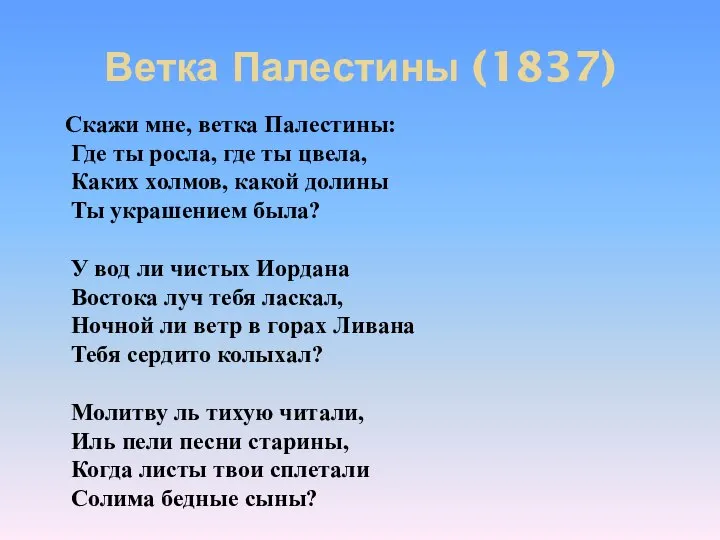 Ветка Палестины (1837) Скажи мне, ветка Палестины: Где ты росла, где