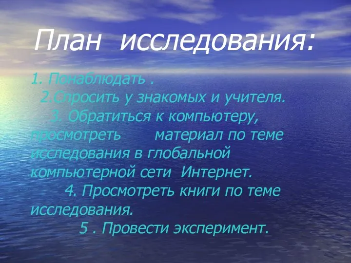 План исследования: 1. Понаблюдать . 2.Спросить у знакомых и учителя. 3.