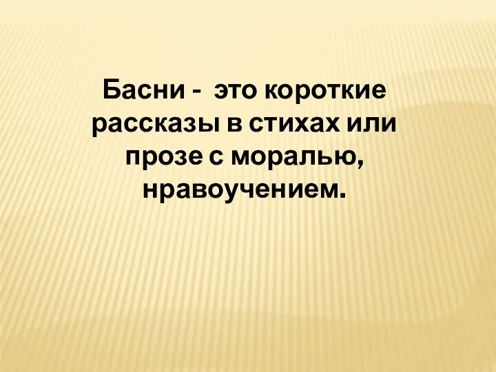 Басни - это короткие рассказы в стихах или прозе с моралью, нравоучением.