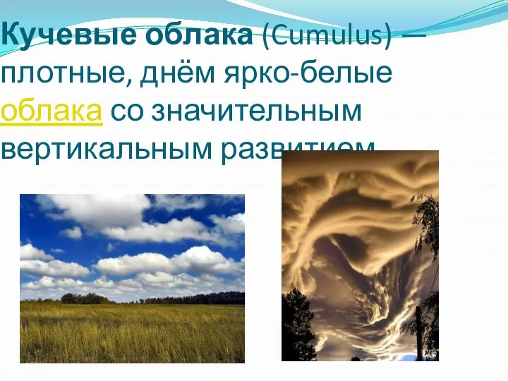 Кучевые облака (Cumulus) — плотные, днём ярко-белые облака со значительным вертикальным развитием.