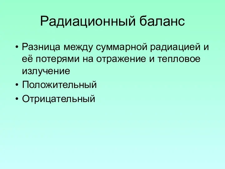 Радиационный баланс Разница между суммарной радиацией и её потерями на отражение и тепловое излучение Положительный Отрицательный