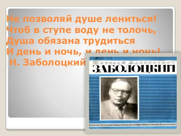 Не позволяй душе лениться! Чтоб в ступе воду не толочь, Душа