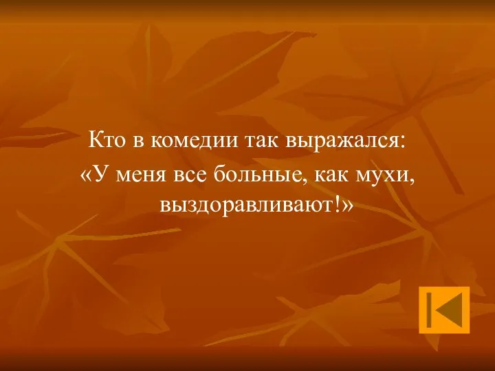 Кто в комедии так выражался: «У меня все больные, как мухи, выздоравливают!»