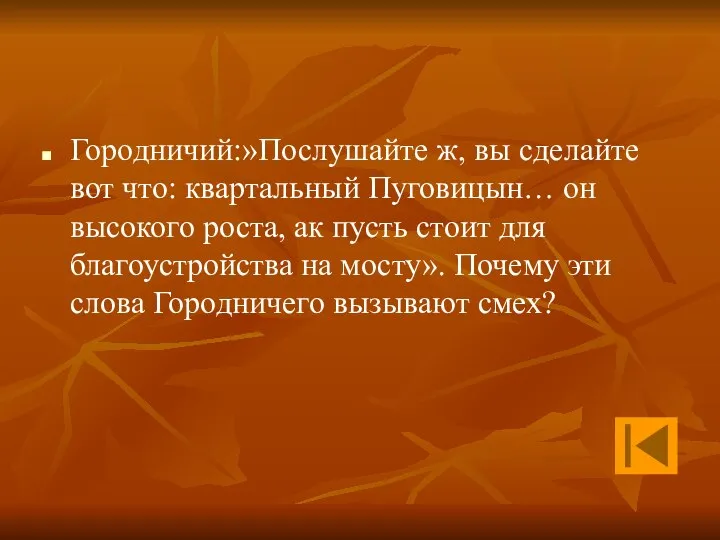 Городничий:»Послушайте ж, вы сделайте вот что: квартальный Пуговицын… он высокого роста,