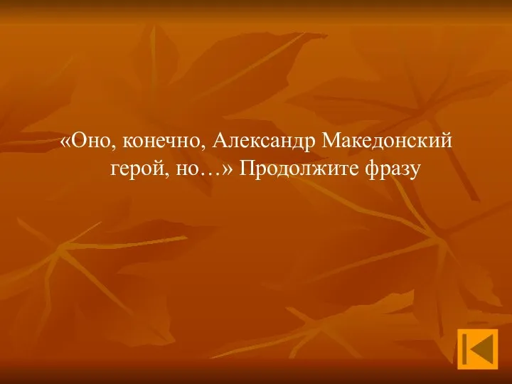 «Оно, конечно, Александр Македонский герой, но…» Продолжите фразу