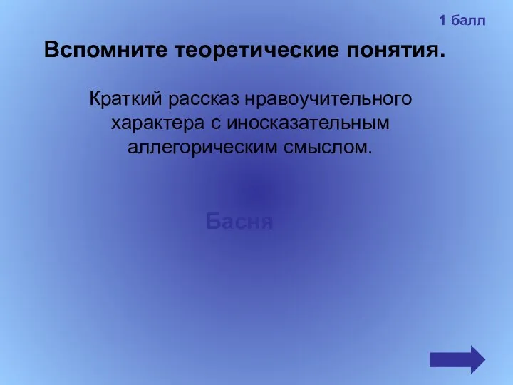 Вспомните теоретические понятия. Краткий рассказ нравоучительного характера с иносказательным аллегорическим смыслом. Басня 1 балл