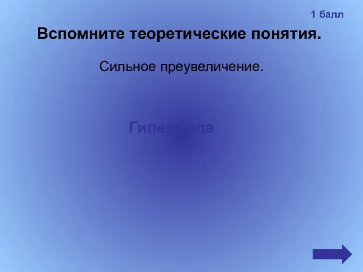 Вспомните теоретические понятия. Сильное преувеличение. Гипербола 1 балл