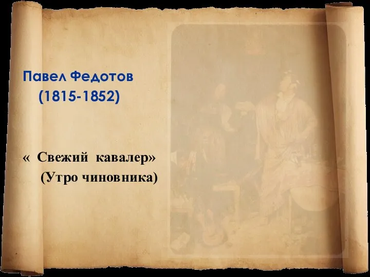 Павел Федотов (1815-1852) « Свежий кавалер» (Утро чиновника)