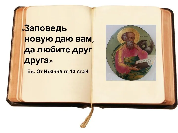 «Заповедь новую даю вам, да любите друг друга» Ев. От Иоанна гл.13 ст.34