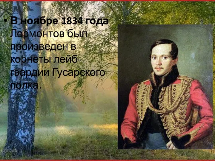 В ноябре 1834 года Лермонтов был произведен в корнеты лейб-гвардии Гусарского полка.