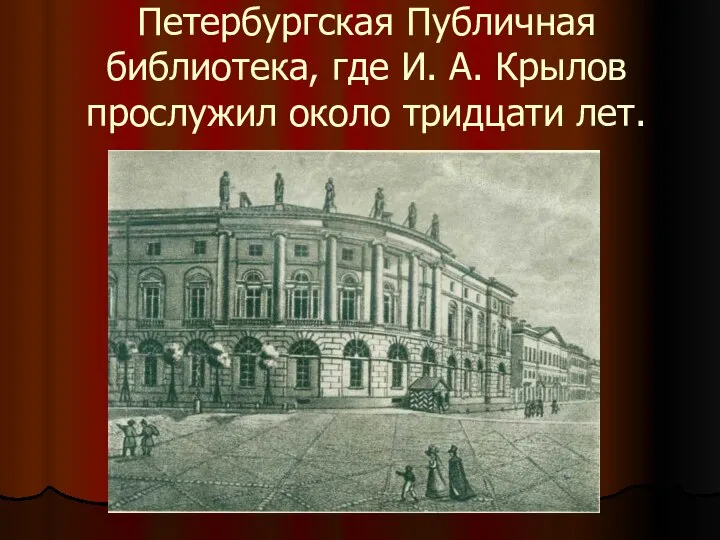 Петербургская Публичная библиотека, где И. А. Крылов прослужил около тридцати лет.