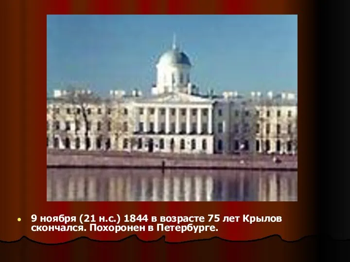 9 ноября (21 н.с.) 1844 в возрасте 75 лет Крылов скончался. Похоронен в Петербурге.