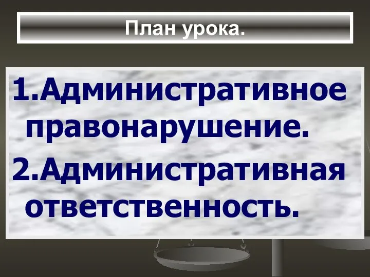 План урока. 1.Административное правонарушение. 2.Административная ответственность.