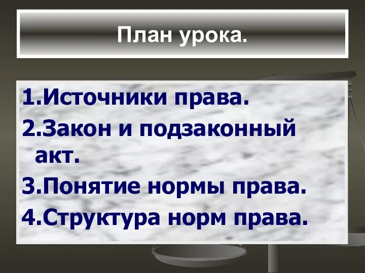 План урока. 1.Источники права. 2.Закон и подзаконный акт. 3.Понятие нормы права. 4.Структура норм права.