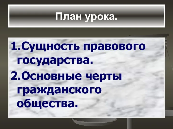 План урока. 1.Сущность правового государства. 2.Основные черты гражданского общества.