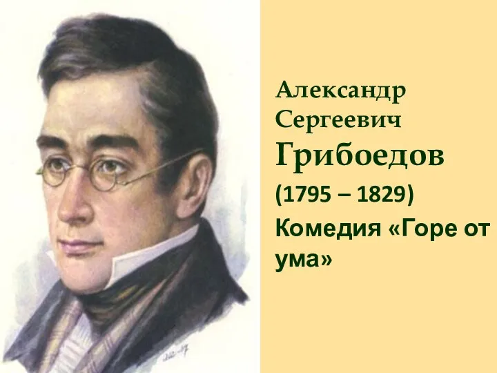 Александр Сергеевич Грибоедов (1795 – 1829) Комедия «Горе от ума»