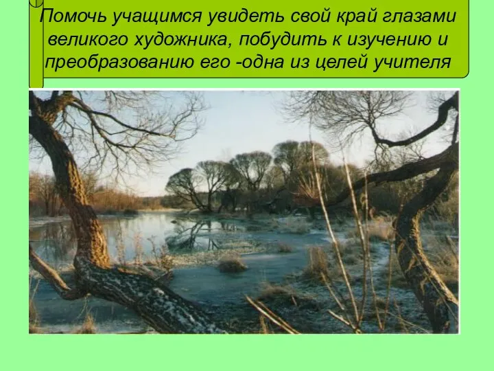 Помочь учащимся увидеть свой край глазами великого художника, побудить к изучению