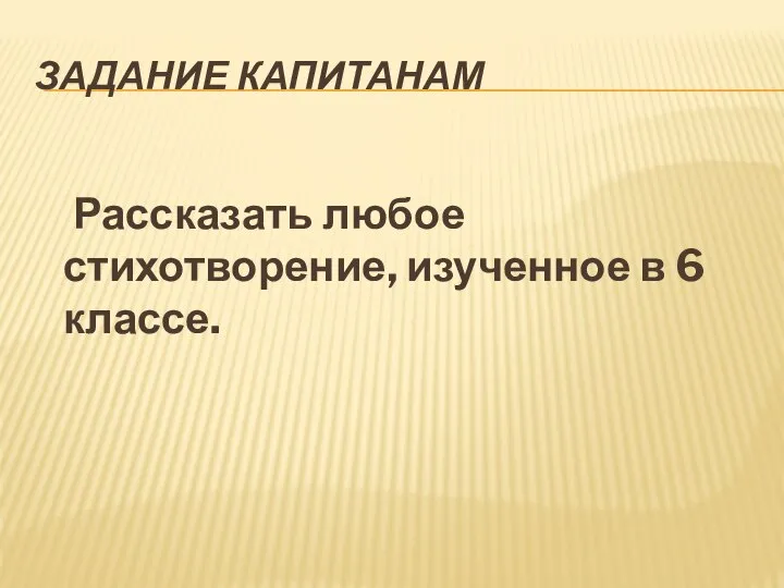 Задание капитанам Рассказать любое стихотворение, изученное в 6 классе.