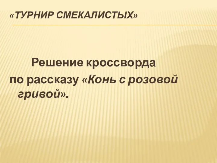 «Турнир смекалистых» Решение кроссворда по рассказу «Конь с розовой гривой».