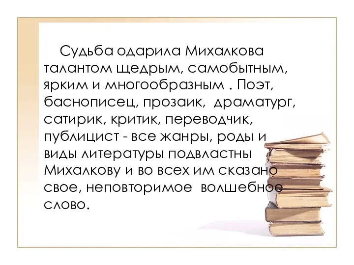 Судьба одарила Михалкова талантом щедрым, самобытным, ярким и многообразным . Поэт,