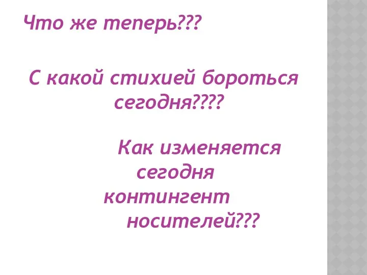 Что же теперь??? С какой стихией бороться сегодня???? Как изменяется сегодня контингент носителей???