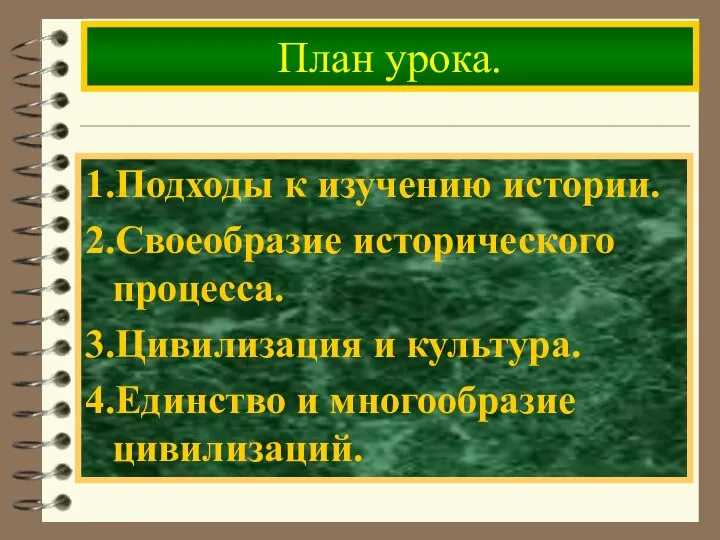 План урока. 1.Подходы к изучению истории. 2.Своеобразие исторического процесса. 3.Цивилизация и культура. 4.Единство и многообразие цивилизаций.