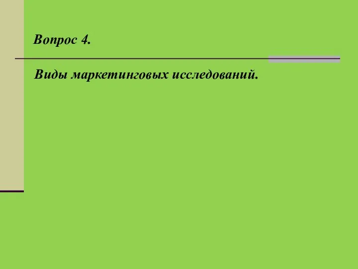 Вопрос 4. Виды маркетинговых исследований.