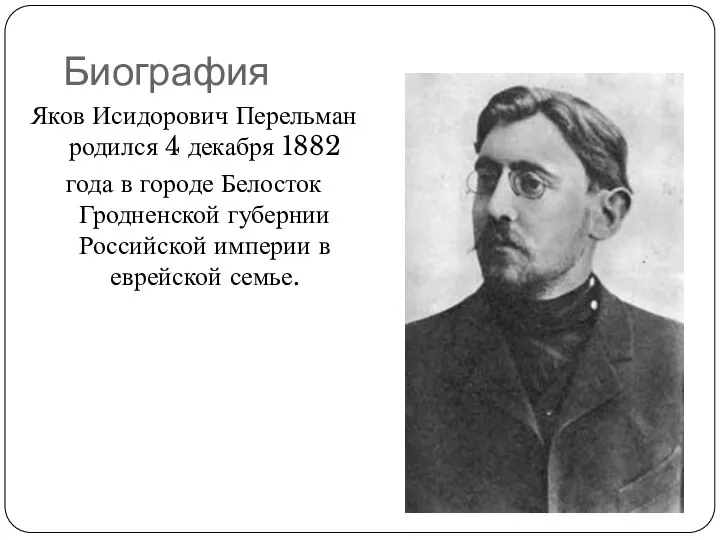 Биография Яков Исидорович Перельман родился 4 декабря 1882 года в городе