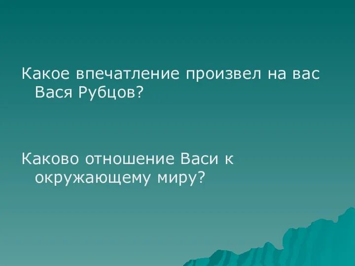 Какое впечатление произвел на вас Вася Рубцов? Каково отношение Васи к окружающему миру?