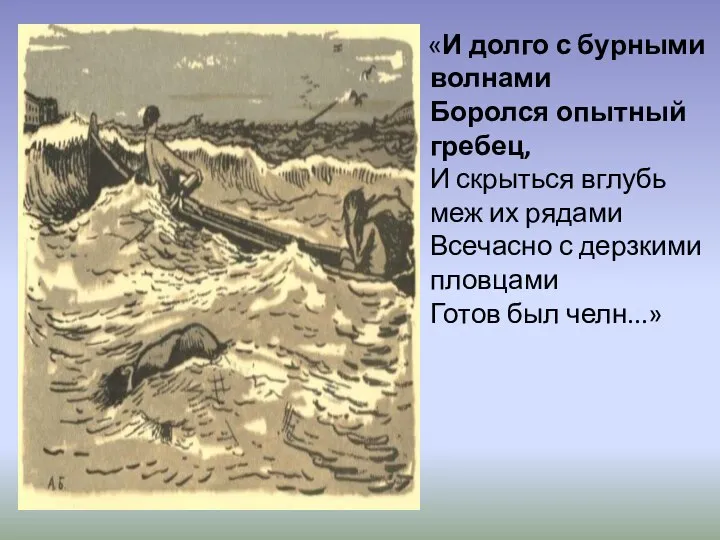 «И долго с бурными волнами Боролся опытный гребец, И скрыться вглубь