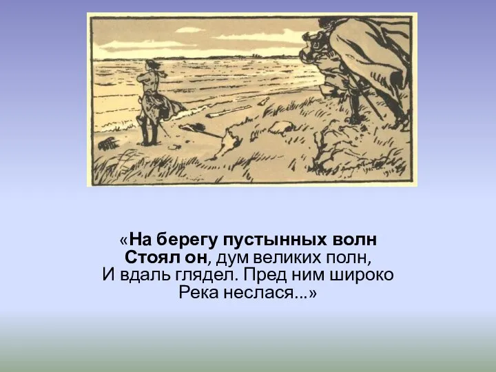 «На берегу пустынных волн Стоял он, дум великих полн, И вдаль