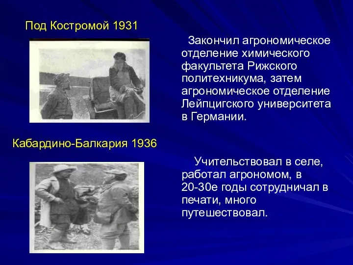 Под Костромой 1931 Кабардино-Балкария 1936 Закончил агрономическое отделение химического факультета Рижского