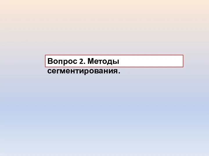 Вопрос 2. Методы сегментирования.