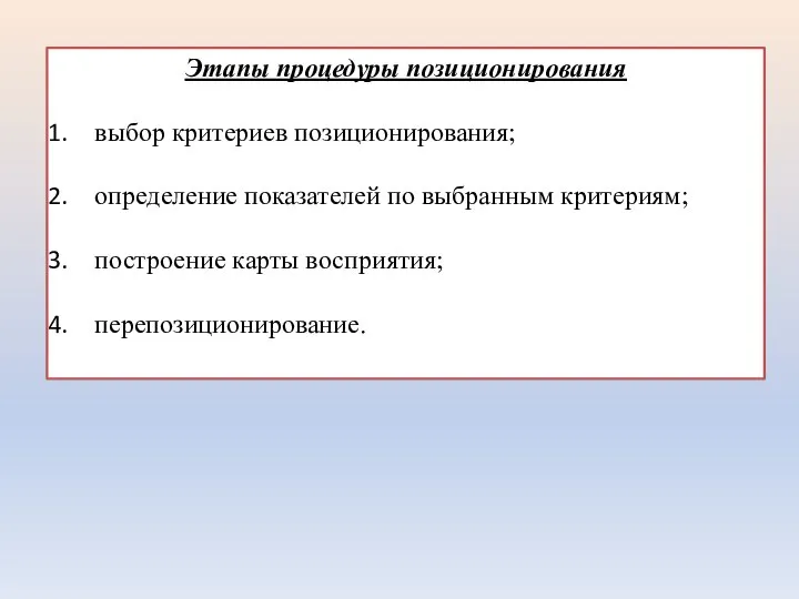 Этапы процедуры позиционирования выбор критериев позиционирования; определение показателей по выбранным критериям; построение карты восприятия; перепозиционирование.