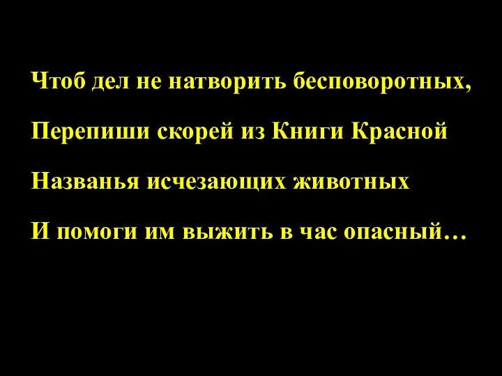 Чтоб дел не натворить бесповоротных, Перепиши скорей из Книги Красной Названья