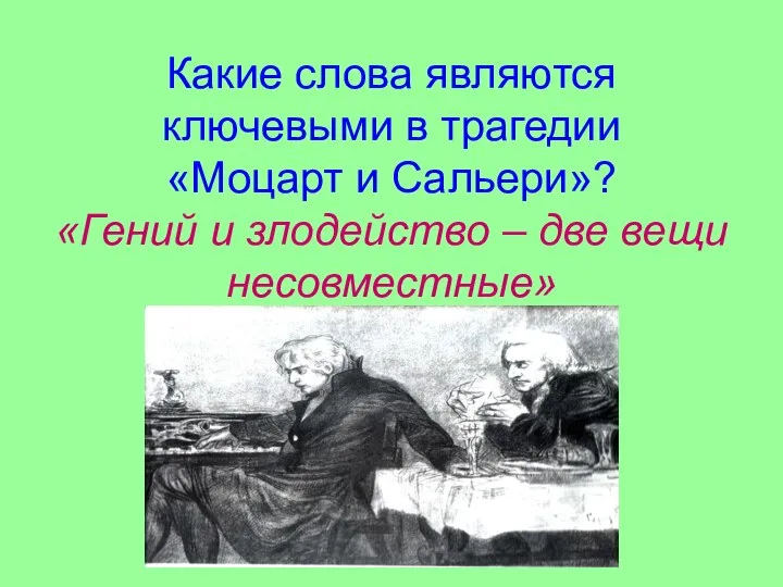 Какие слова являются ключевыми в трагедии «Моцарт и Сальери»? «Гений и злодейство – две вещи несовместные»