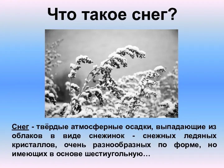 Что такое снег? Снег - твёрдые атмосферные осадки, выпадающие из облаков